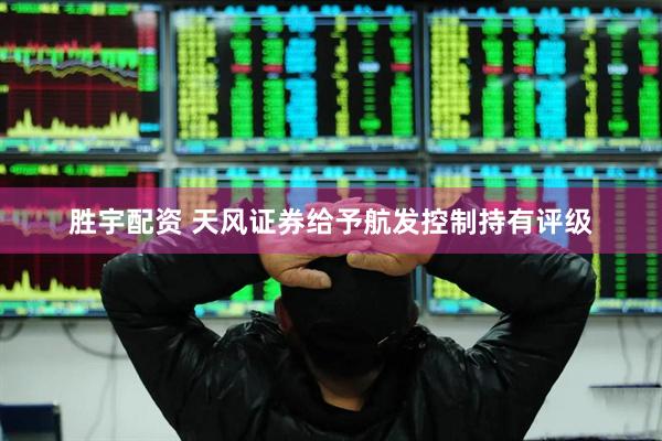胜宇配资 天风证券给予航发控制持有评级