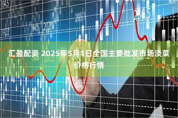 汇盈配资 2025年5月1日全国主要批发市场淡菜价格行情
