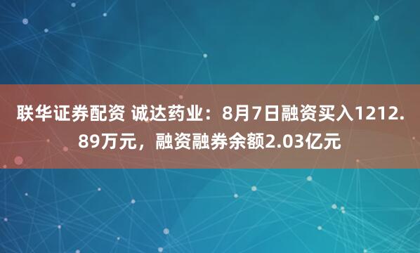 联华证券配资 诚达药业：8月7日融资买入1212.89万元，融资融券余额2.03亿元