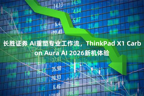 长胜证券 AI重塑专业工作流，ThinkPad X1 Carbon Aura AI 2026新机体验
